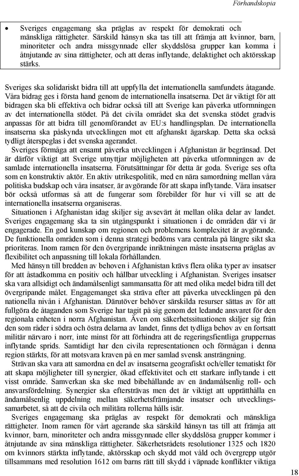 och aktörsskap stärks. Sveriges ska solidariskt bidra till att uppfylla det internationella samfundets åtagande. Våra bidrag ges i första hand genom de internationella insatserna.