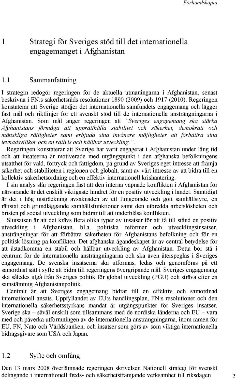 Regeringen konstaterar att Sverige stödjer det internationella samfundets engagemang och lägger fast mål och riktlinjer för ett svenskt stöd till de internationella ansträngningarna i Afghanistan.