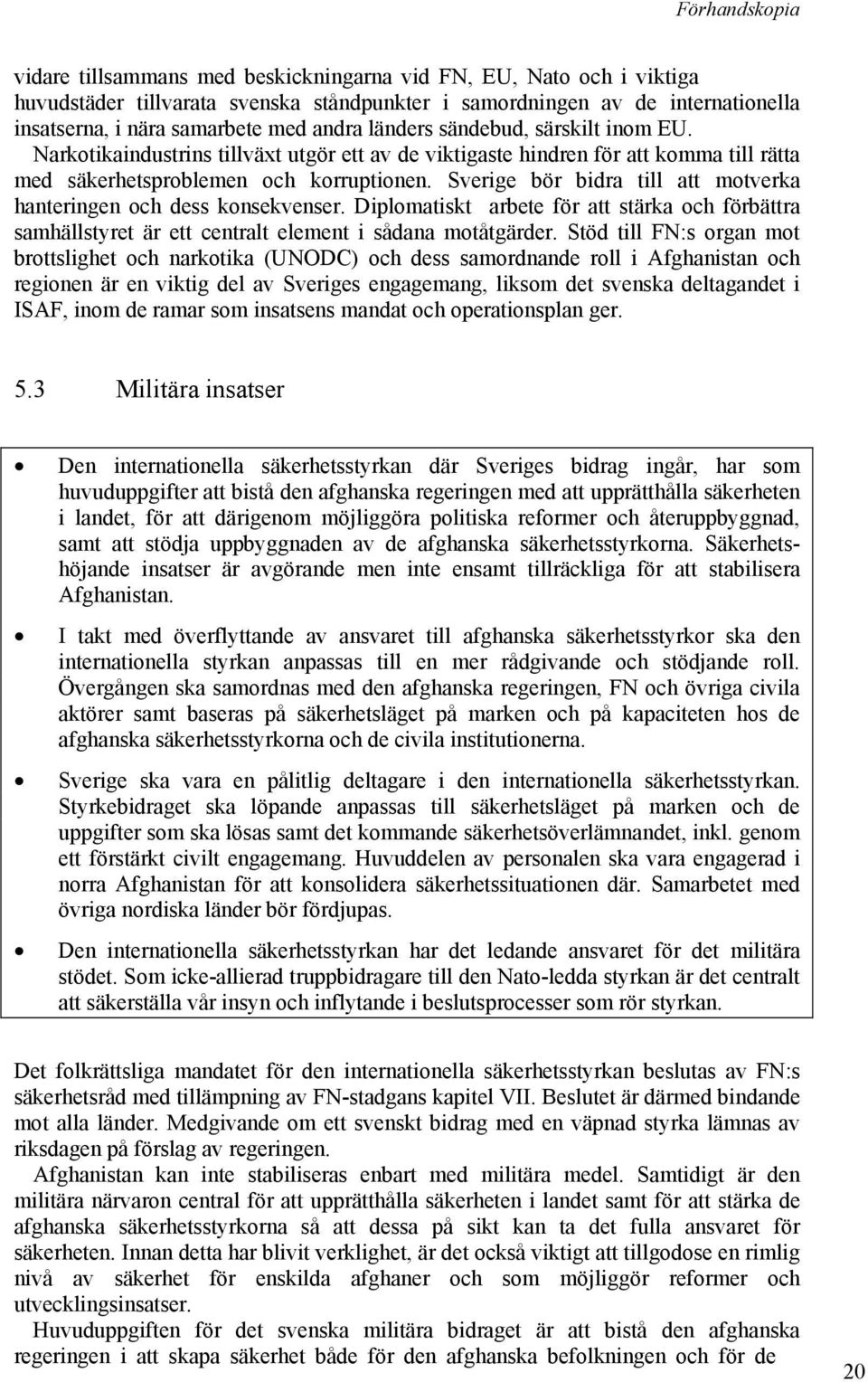 Sverige bör bidra till att motverka hanteringen och dess konsekvenser. Diplomatiskt arbete för att stärka och förbättra samhällstyret är ett centralt element i sådana motåtgärder.