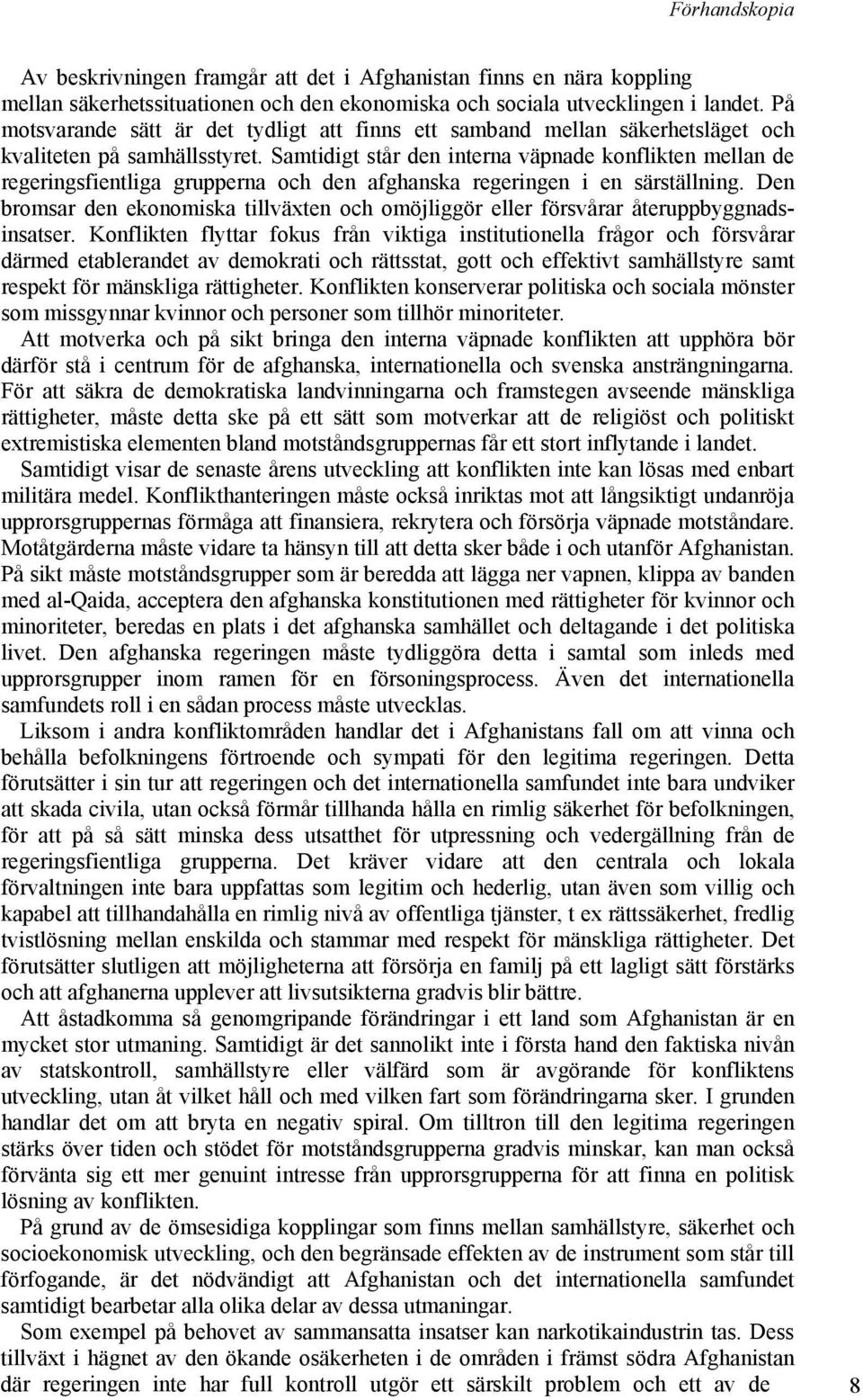 Samtidigt står den interna väpnade konflikten mellan de regeringsfientliga grupperna och den afghanska regeringen i en särställning.