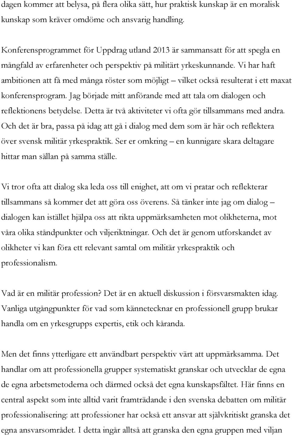 Vi har haft ambitionen att få med många röster som möjligt vilket också resulterat i ett maxat konferensprogram. Jag började mitt anförande med att tala om dialogen och reflektionens betydelse.