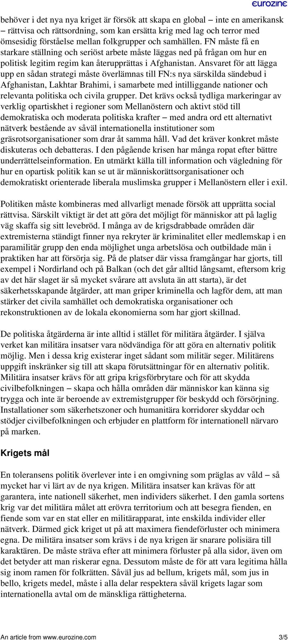 Ansvaret för att lägga upp en sådan strategi måste överlämnas till FN:s nya särskilda sändebud i Afghanistan, Lakhtar Brahimi, i samarbete med intilliggande nationer och relevanta politiska och