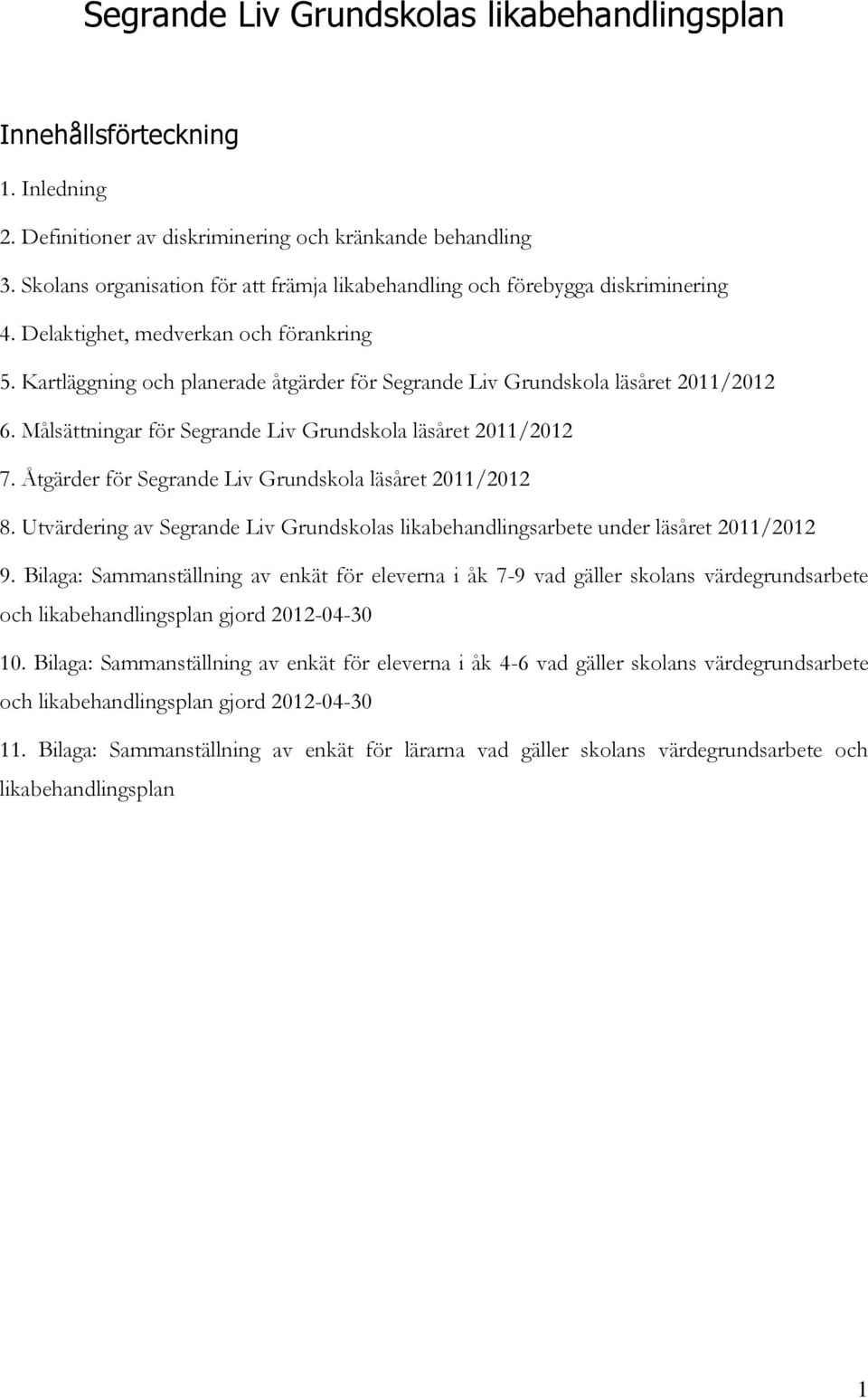 Kartläggning och planerade åtgärder för Segrande Liv Grundskola läsåret 2011/2012 6. Målsättningar för Segrande Liv Grundskola läsåret 2011/2012 7.