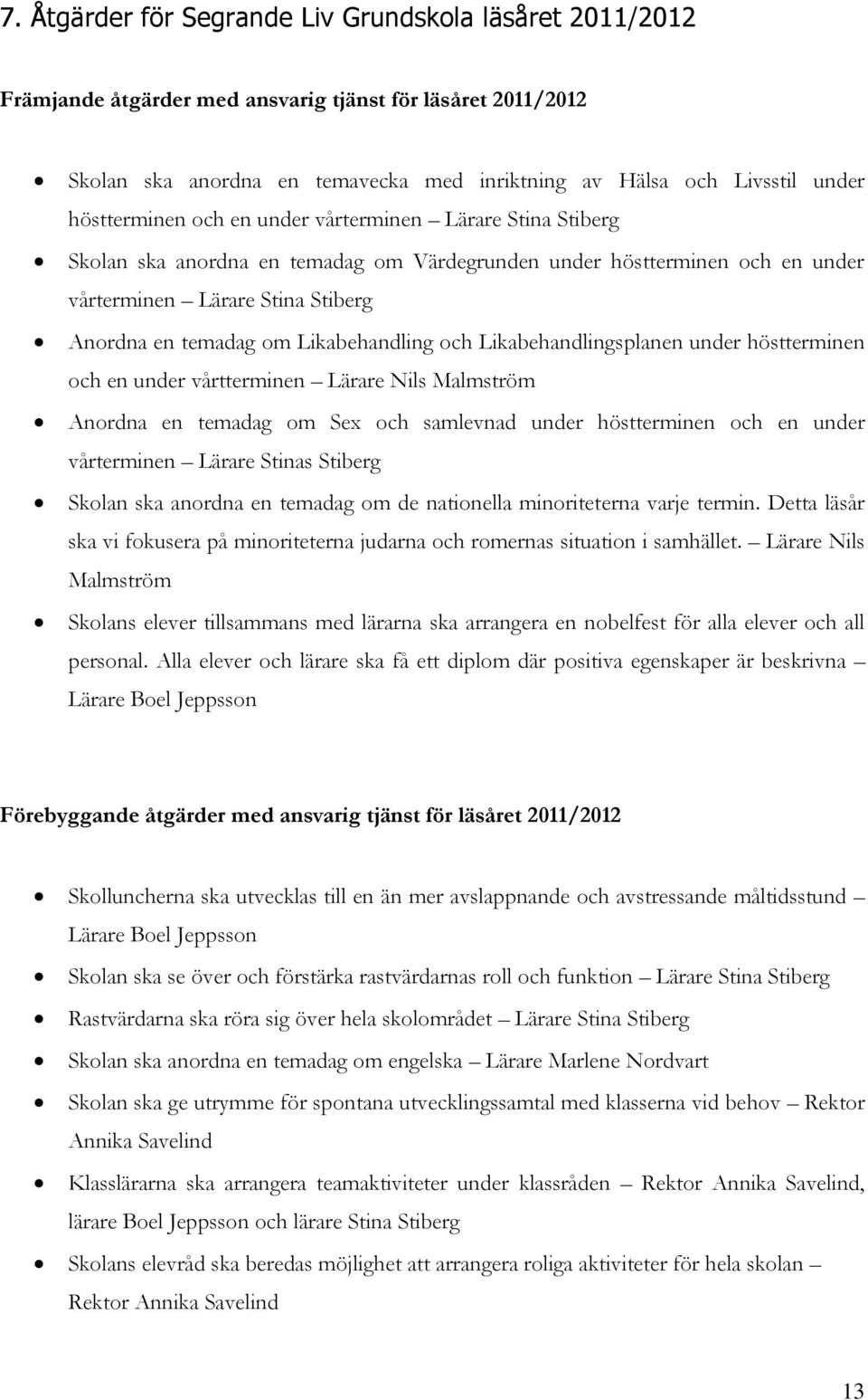 Likabehandling och Likabehandlingsplanen under höstterminen och en under vårtterminen Lärare Nils Malmström Anordna en temadag om Sex och samlevnad under höstterminen och en under vårterminen Lärare