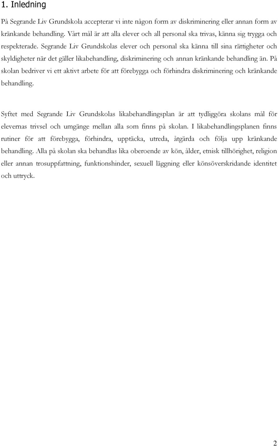 Segrande Liv Grundskolas elever och personal ska känna till sina rättigheter och skyldigheter när det gäller likabehandling, diskriminering och annan kränkande behandling än.