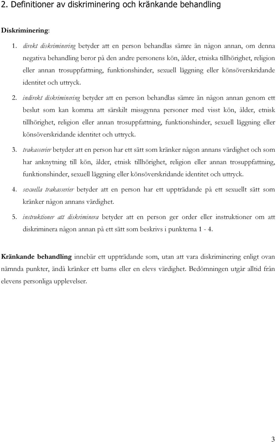 trosuppfattning, funktionshinder, sexuell läggning eller könsöverskridande identitet och uttryck. 2.