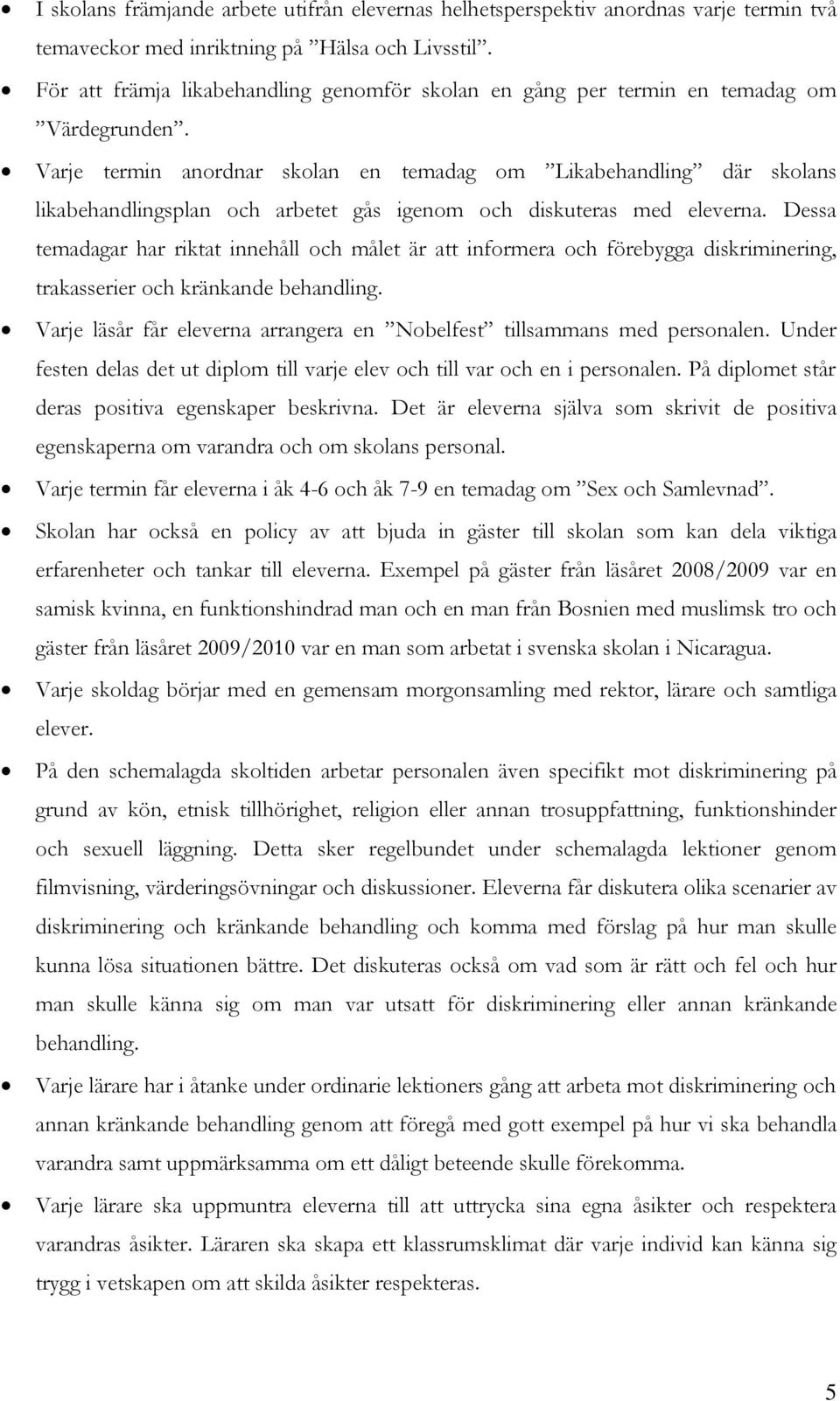 Varje termin anordnar skolan en temadag om Likabehandling där skolans likabehandlingsplan och arbetet gås igenom och diskuteras med eleverna.