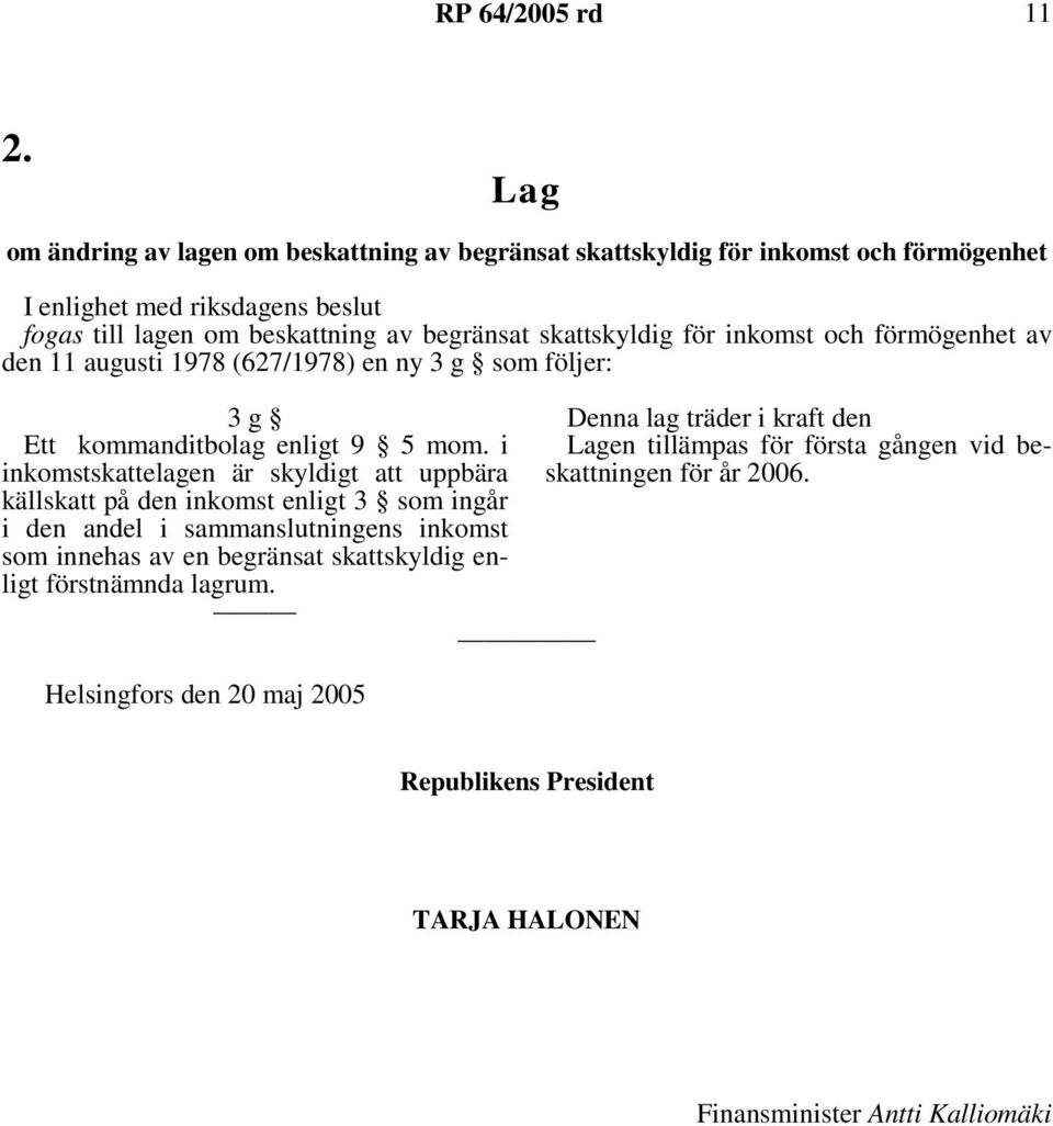 skattskyldig för inkomst och förmögenhet av den 11 augusti 1978 (627/1978) en ny 3 g som följer: 3 g Ett kommanditbolag enligt 9 5 mom.