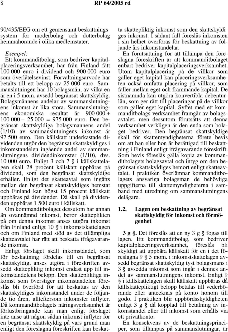 Förvaltningsarvode har betalts till ett belopp av 25 000 euro. Sammanslutningen har 10 bolagsmän, av vilka en är en i 5 mom. avsedd begränsat skattskyldig.