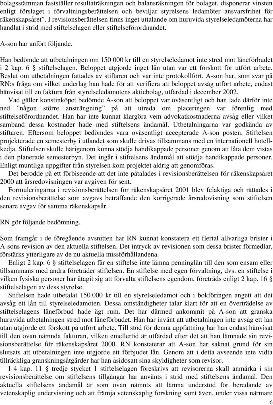 Han bedömde att utbetalningen om 150 000 kr till en styrelseledamot inte stred mot låneförbudet i 2 kap. 6 stiftelselagen. Beloppet utgjorde inget lån utan var ett förskott för utfört arbete.