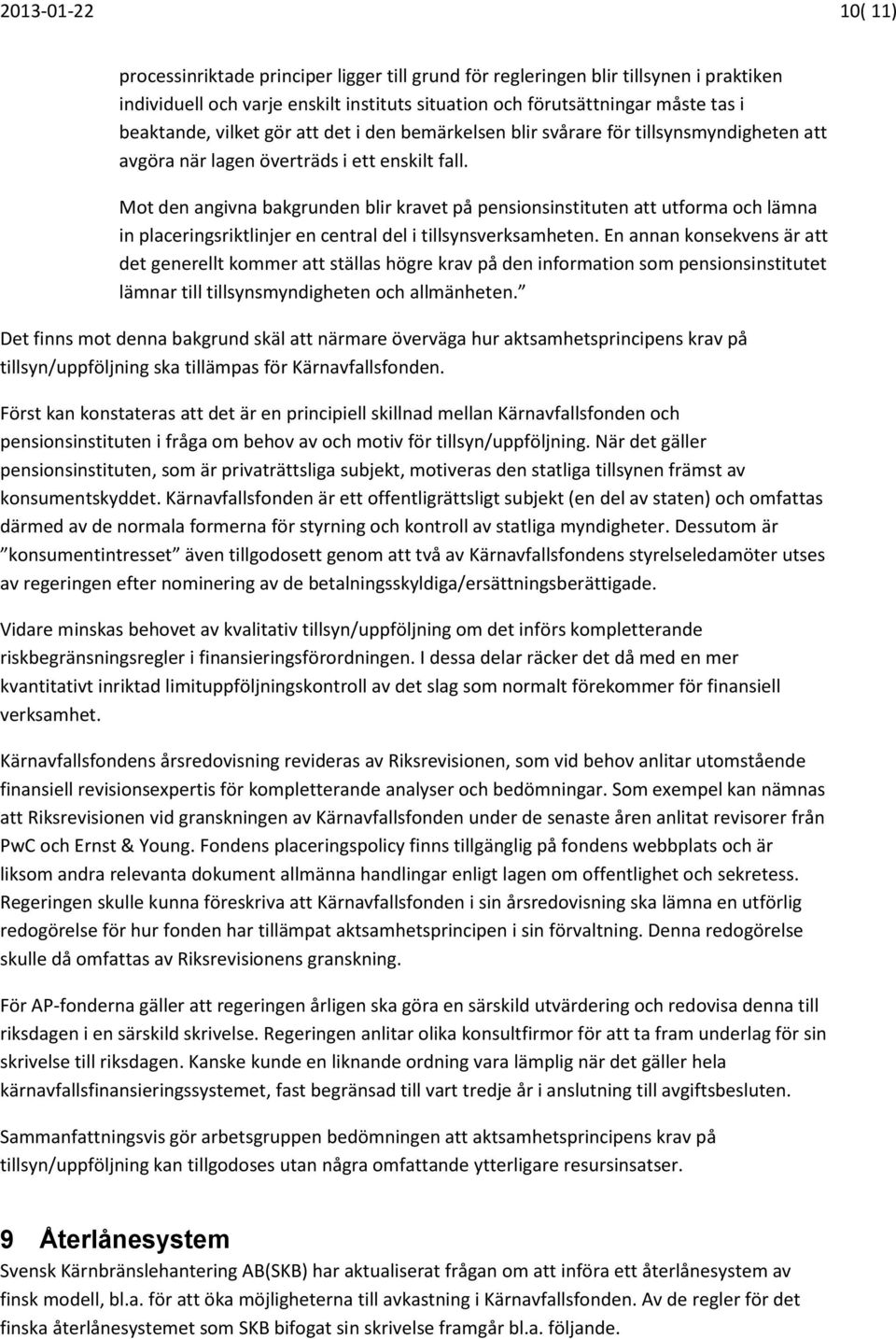 Mot den angivna bakgrunden blir kravet på pensionsinstituten att utforma och lämna in placeringsriktlinjer en central del i tillsynsverksamheten.