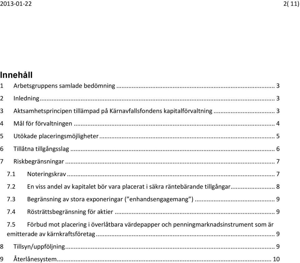 1 Noteringskrav... 7 7.2 En viss andel av kapitalet bör vara placerat i säkra räntebärande tillgångar... 8 7.3 Begränsning av stora exponeringar ( enhandsengagemang ).