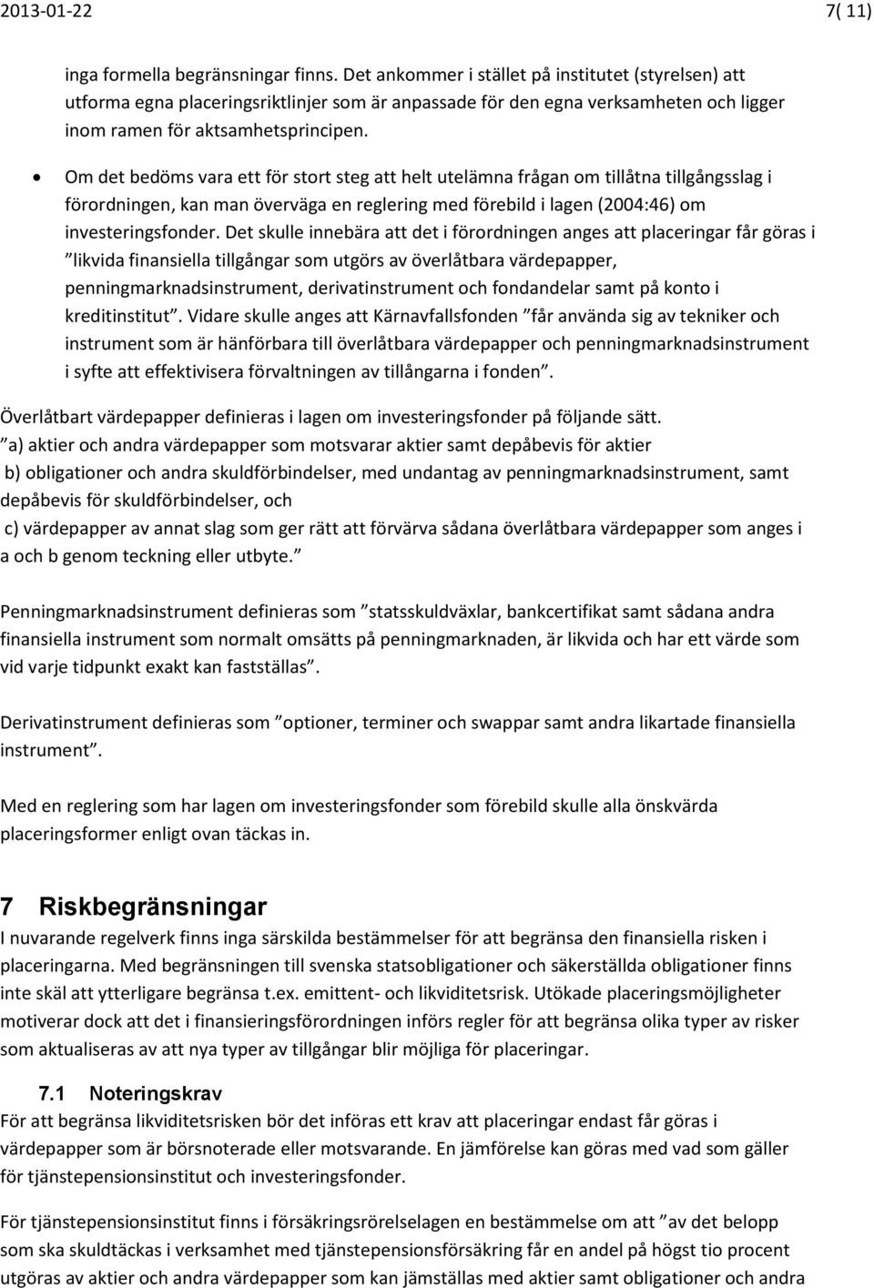 Om det bedöms vara ett för stort steg att helt utelämna frågan om tillåtna tillgångsslag i förordningen, kan man överväga en reglering med förebild i lagen (2004:46) om investeringsfonder.