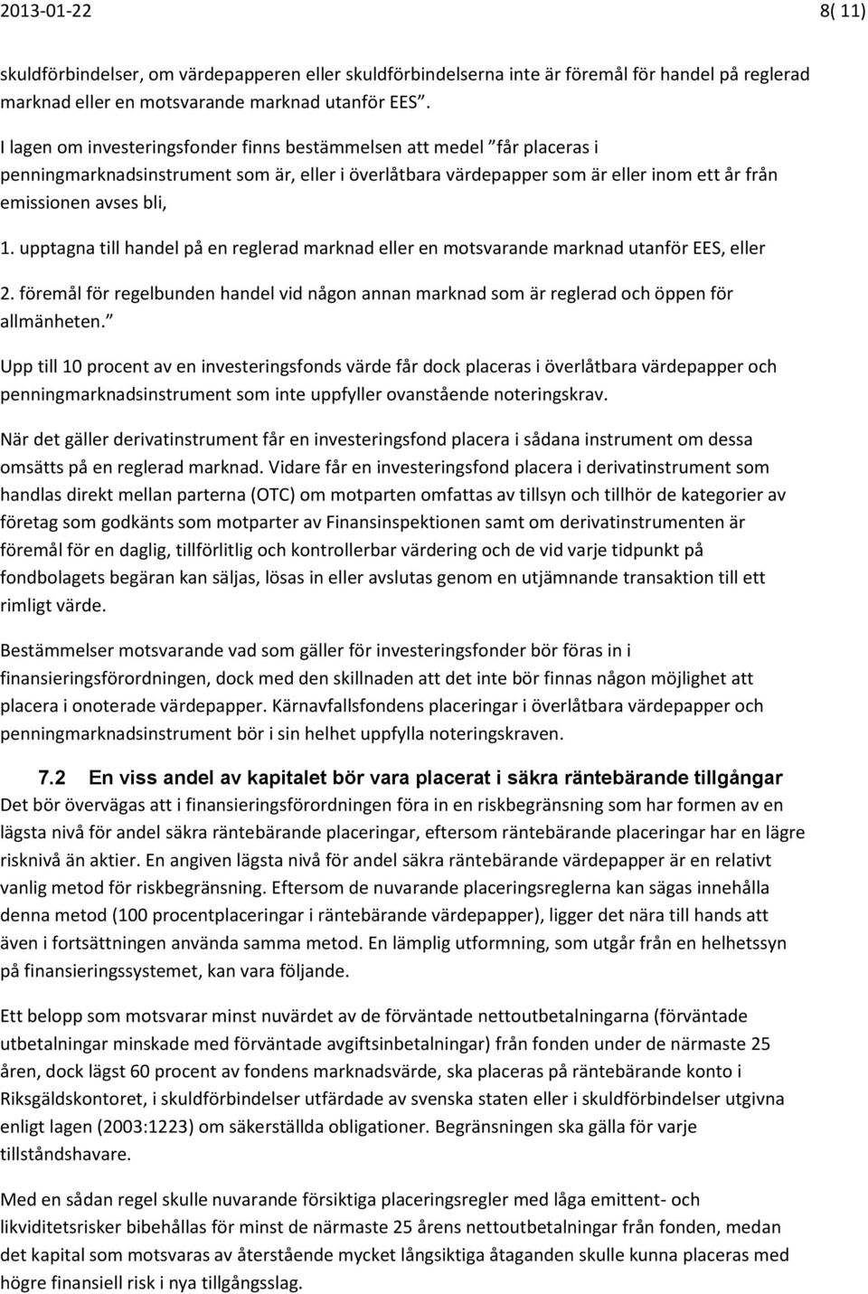 upptagna till handel på en reglerad marknad eller en motsvarande marknad utanför EES, eller 2. föremål för regelbunden handel vid någon annan marknad som är reglerad och öppen för allmänheten.