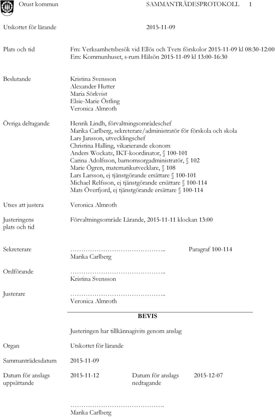 förskola och skola Lars Jansson, utvecklingschef Christina Halling, vikarierande ekonom Anders Wockatz, IKT-koordinator, 100-101 Carina Adolfsson, barnomsorgadministratör, 102 Marie Ögren,