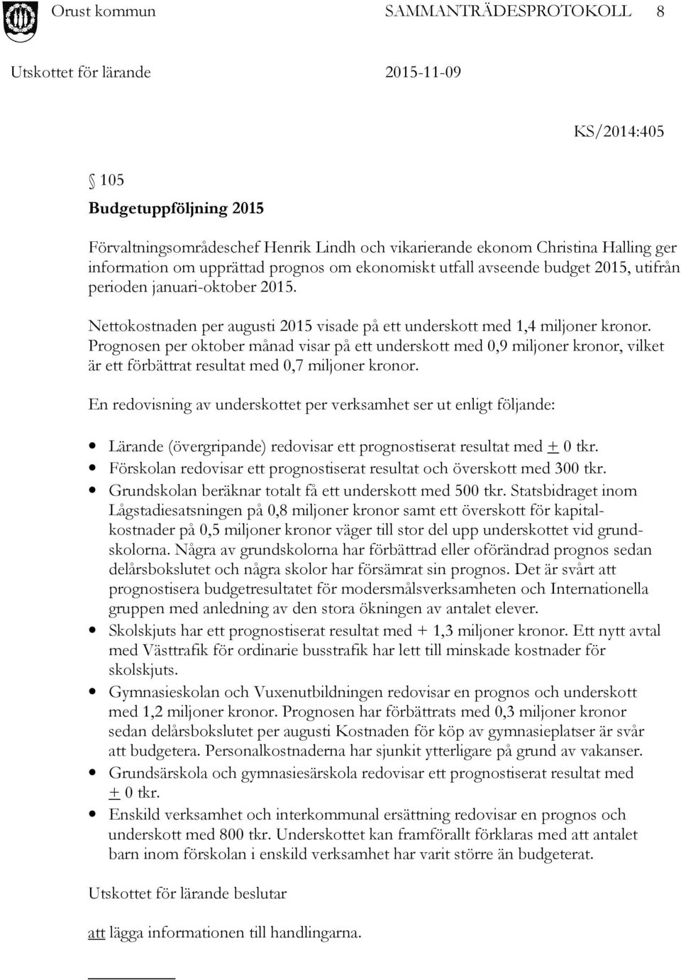 Prognosen per oktober månad visar på ett underskott med 0,9 miljoner kronor, vilket är ett förbättrat resultat med 0,7 miljoner kronor.