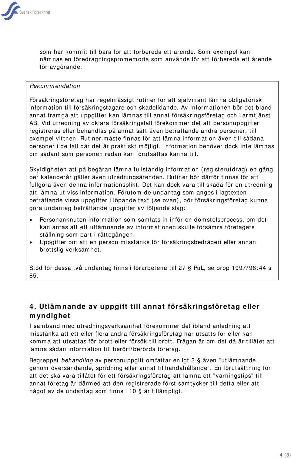 Av informationen bör det bland annat framgå att uppgifter kan lämnas till annat försäkringsföretag och Larmtjänst AB.