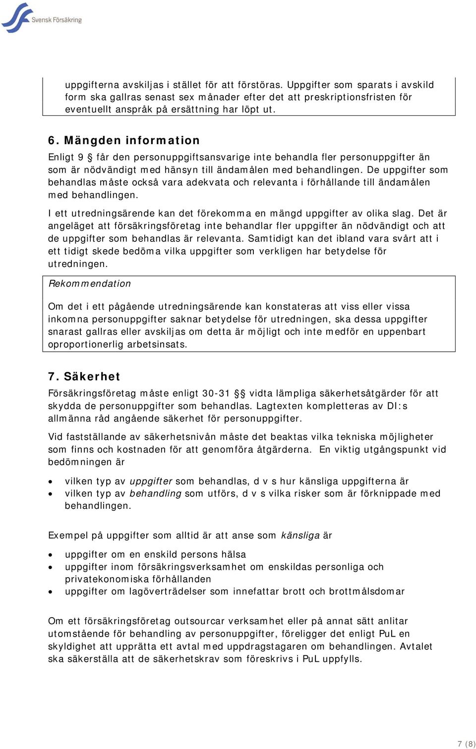 Mängden information Enligt 9 får den personuppgiftsansvarige inte behandla fler personuppgifter än som är nödvändigt med hänsyn till ändamålen med behandlingen.