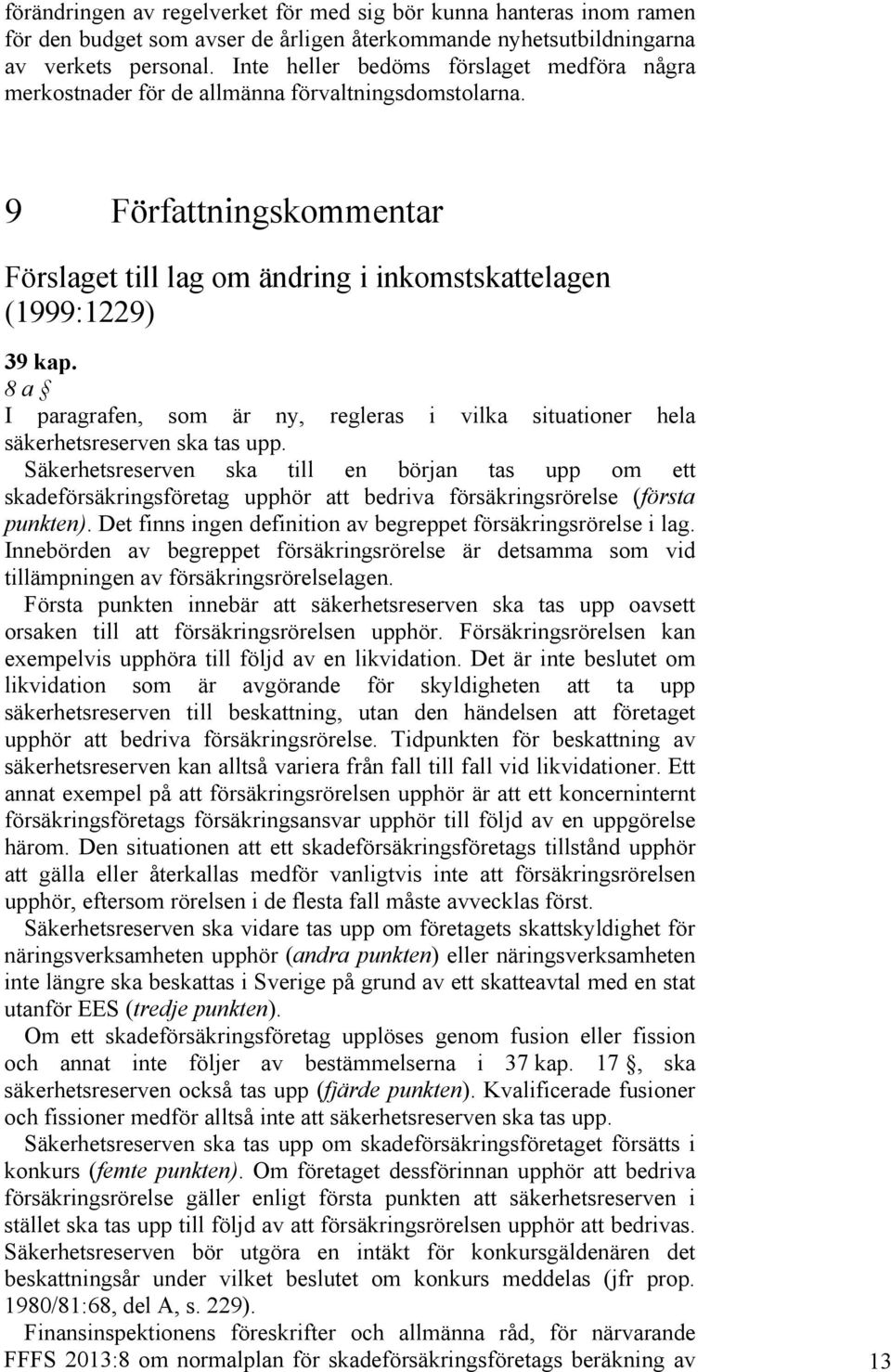 8 a I paragrafen, som är ny, regleras i vilka situationer hela säkerhetsreserven ska tas upp.