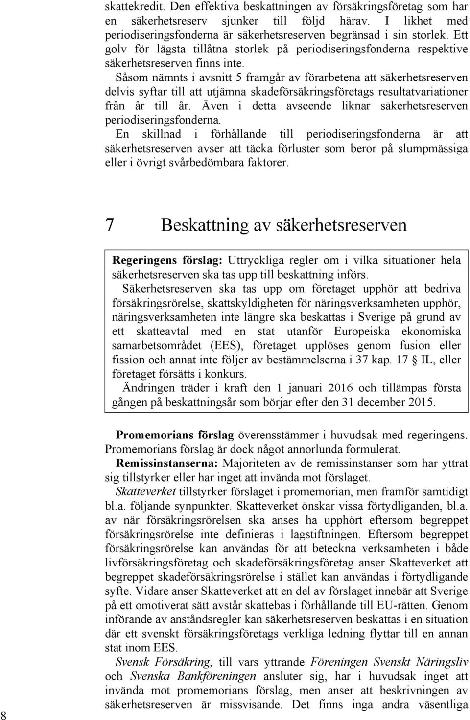 Såsom nämnts i avsnitt 5 framgår av förarbetena att säkerhetsreserven delvis syftar till att utjämna skadeförsäkringsföretags resultatvariationer från år till år.