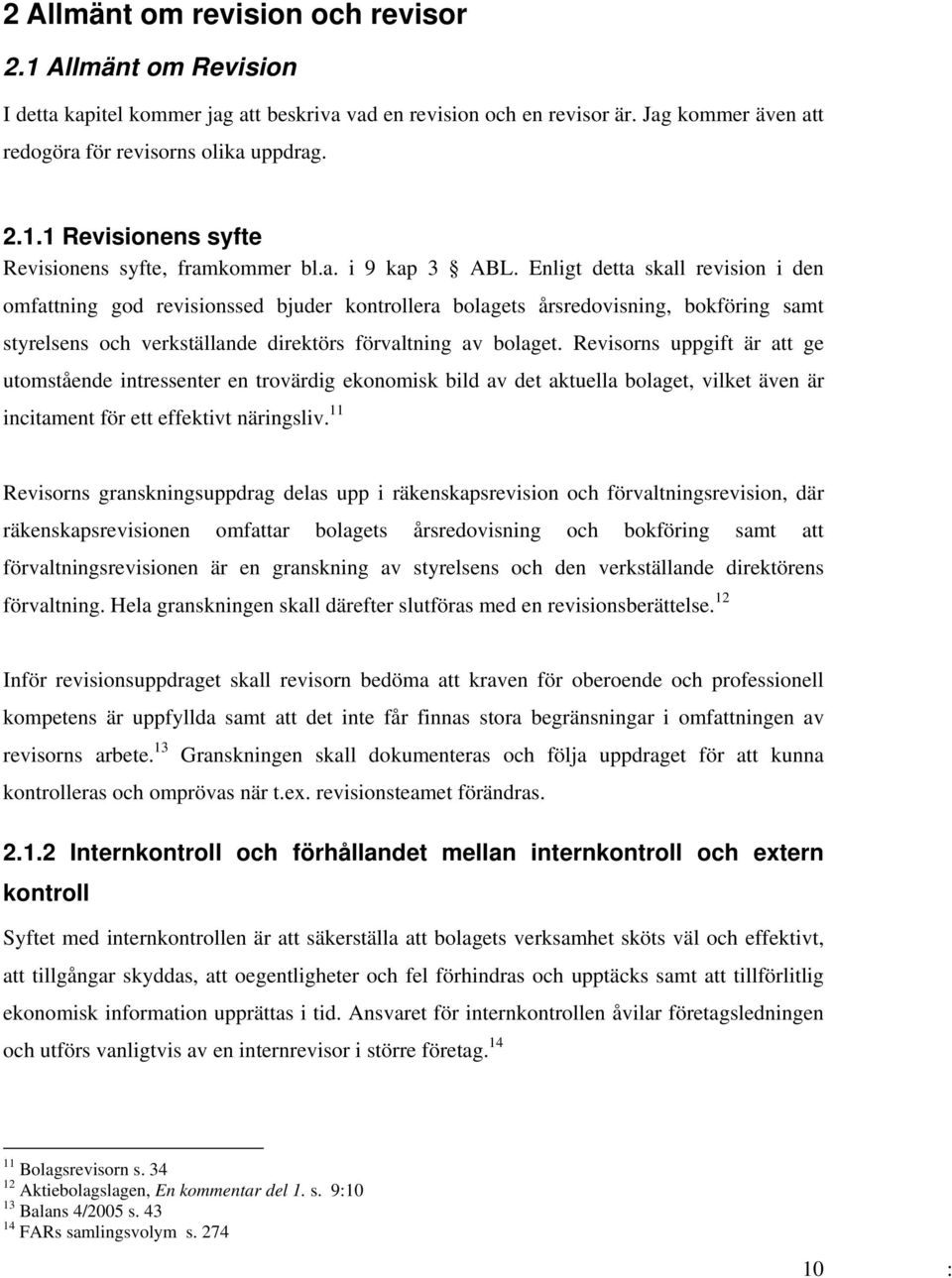 Enligt detta skall revision i den omfattning god revisionssed bjuder kontrollera bolagets årsredovisning, bokföring samt styrelsens och verkställande direktörs förvaltning av bolaget.