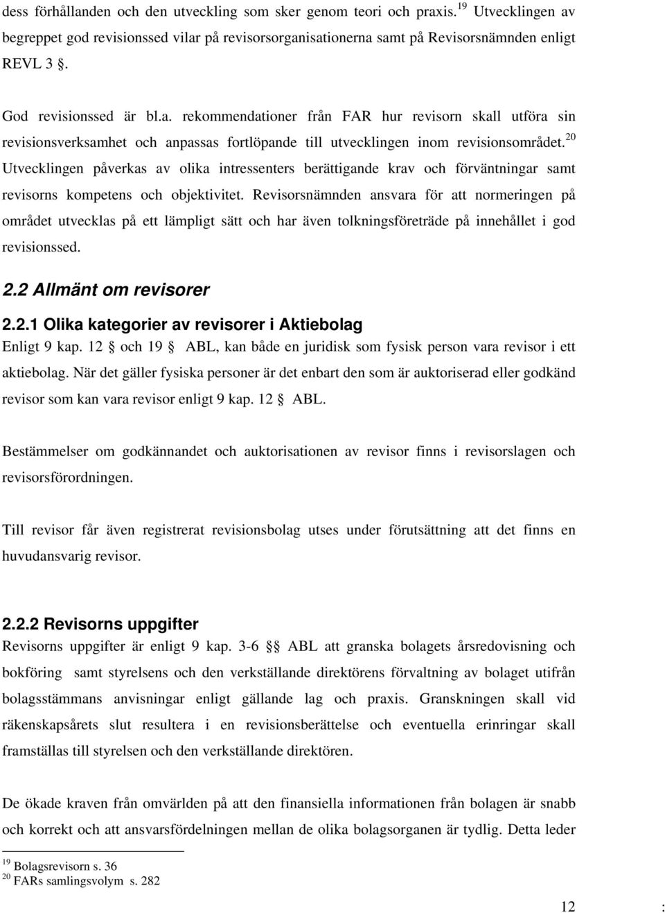 20 Utvecklingen påverkas av olika intressenters berättigande krav och förväntningar samt revisorns kompetens och objektivitet.