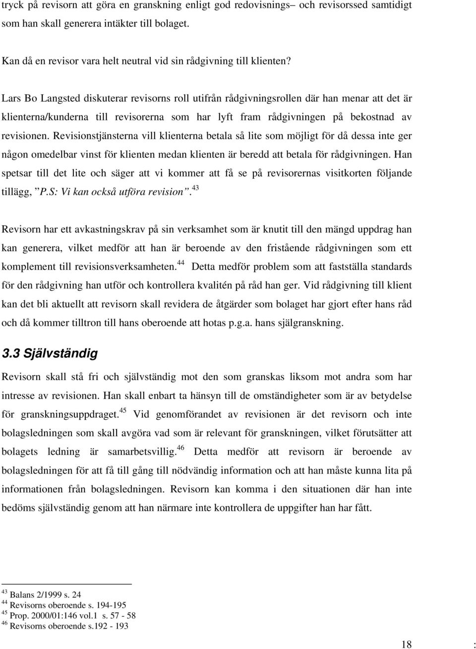 Lars Bo Langsted diskuterar revisorns roll utifrån rådgivningsrollen där han menar att det är klienterna/kunderna till revisorerna som har lyft fram rådgivningen på bekostnad av revisionen.