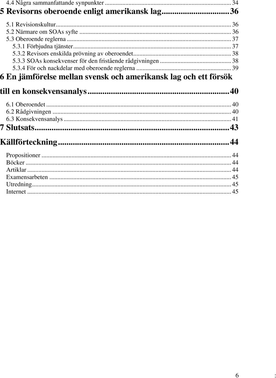 .. 39 6 En jämförelse mellan svensk och amerikansk lag och ett försök till en konsekvensanalys...40 6.1 Oberoendet... 40 6.2 Rådgivningen... 40 6.3 Konsekvensanalys.