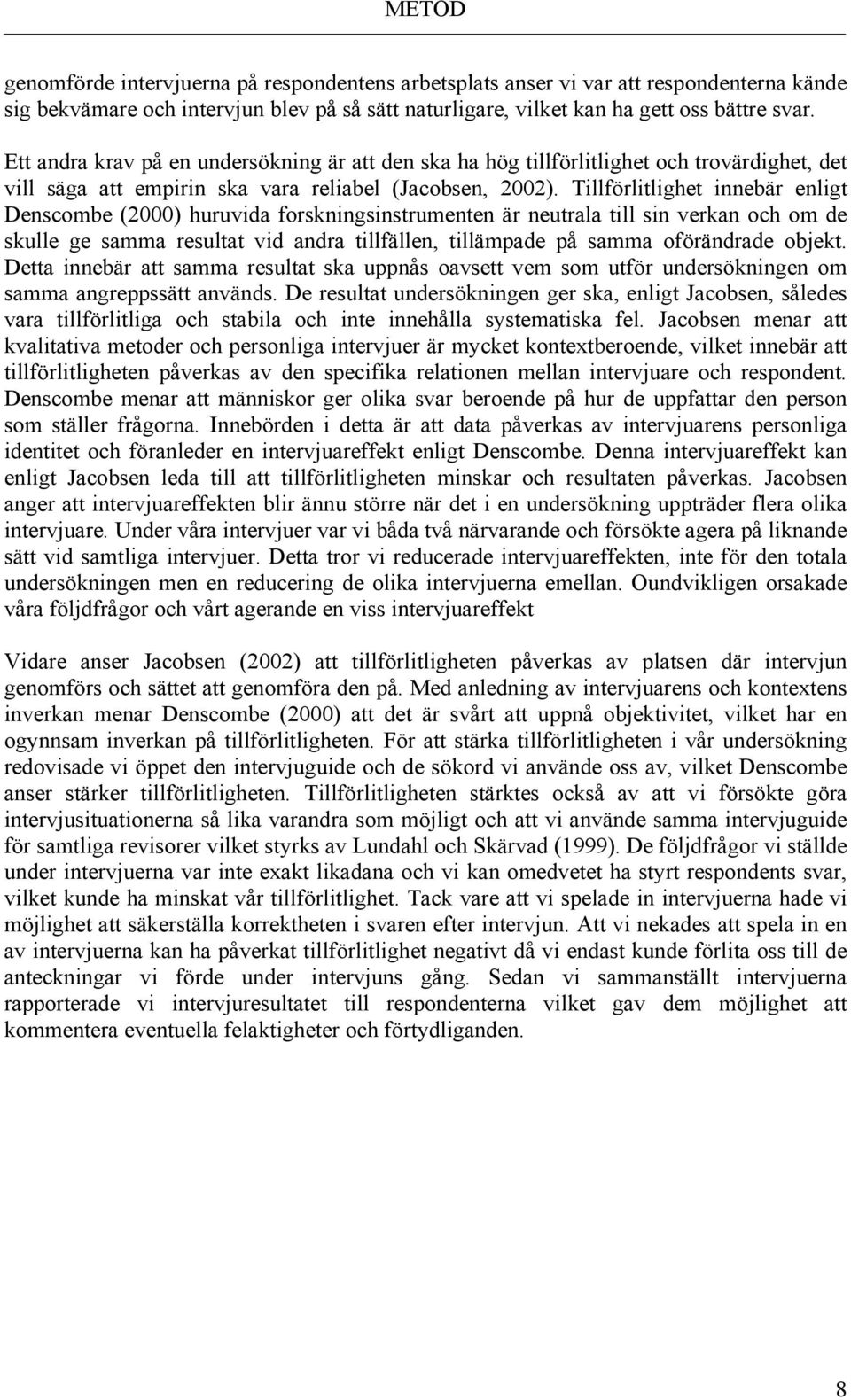 Tillförlitlighet innebär enligt Denscombe (2000) huruvida forskningsinstrumenten är neutrala till sin verkan och om de skulle ge samma resultat vid andra tillfällen, tillämpade på samma oförändrade