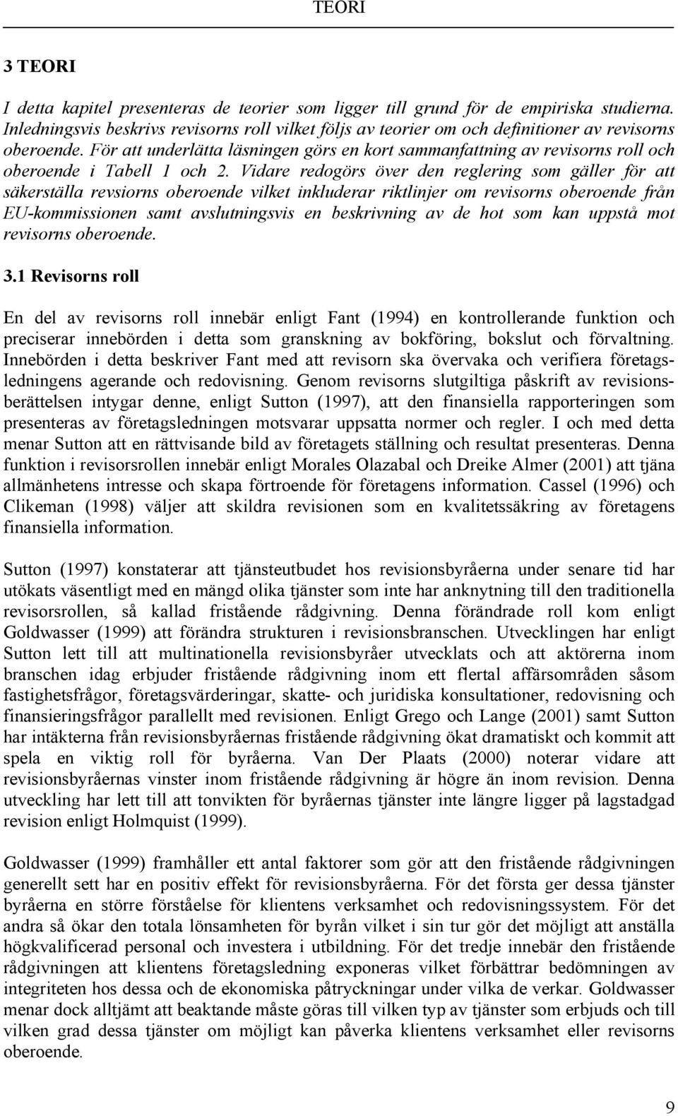 För att underlätta läsningen görs en kort sammanfattning av revisorns roll och oberoende i Tabell 1 och 2.