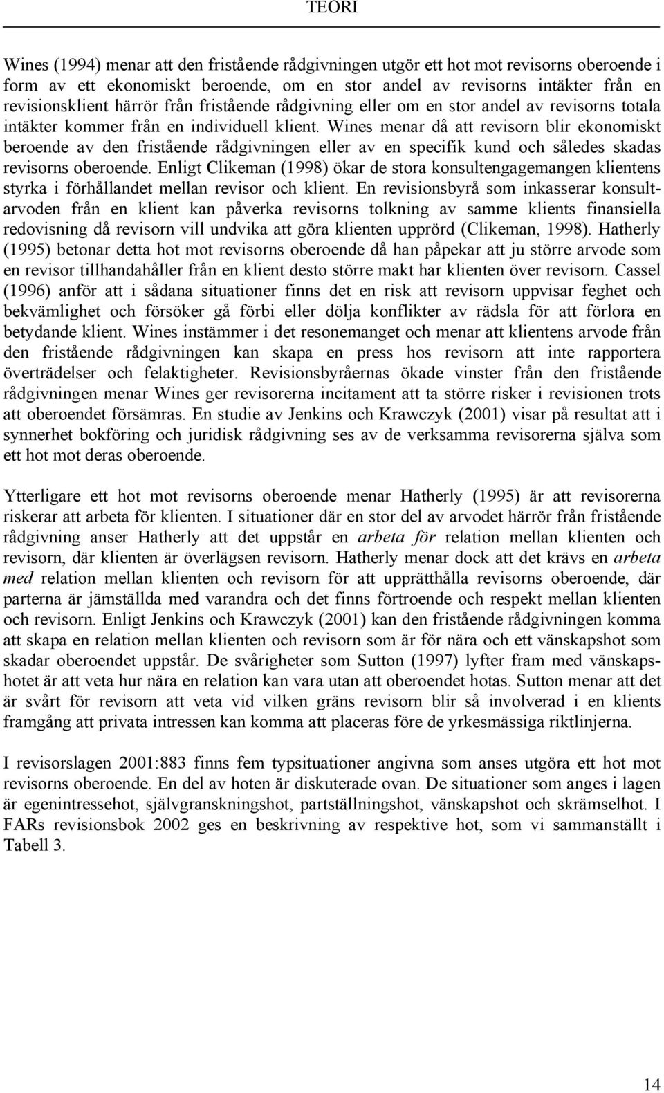 Wines menar då att revisorn blir ekonomiskt beroende av den fristående rådgivningen eller av en specifik kund och således skadas revisorns oberoende.