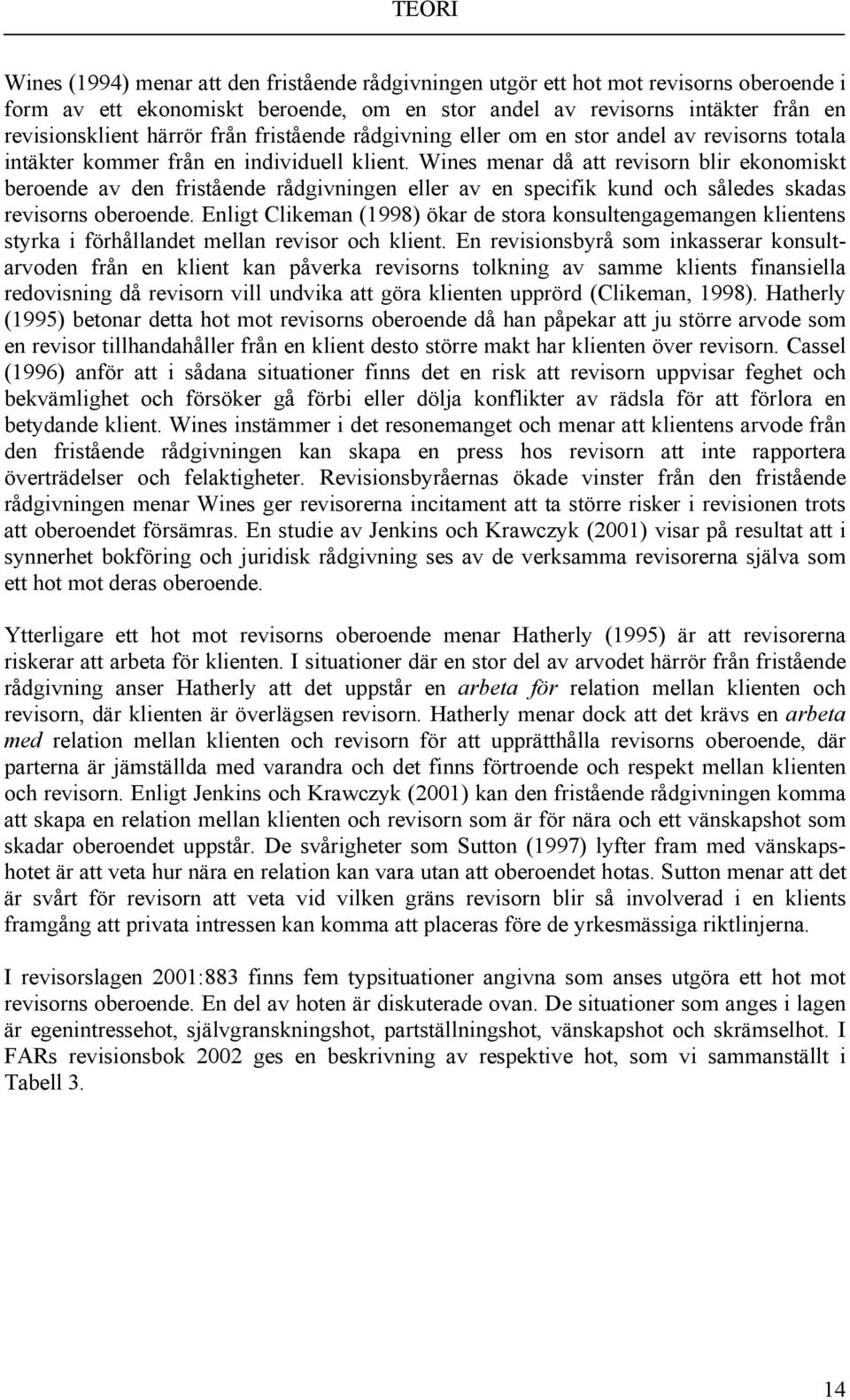 Wines menar då att revisorn blir ekonomiskt beroende av den fristående rådgivningen eller av en specifik kund och således skadas revisorns oberoende.