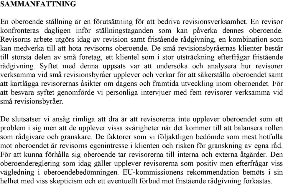 De små revisionsbyråernas klienter består till största delen av små företag, ett klientel som i stor utsträckning efterfrågar fristående rådgivning.