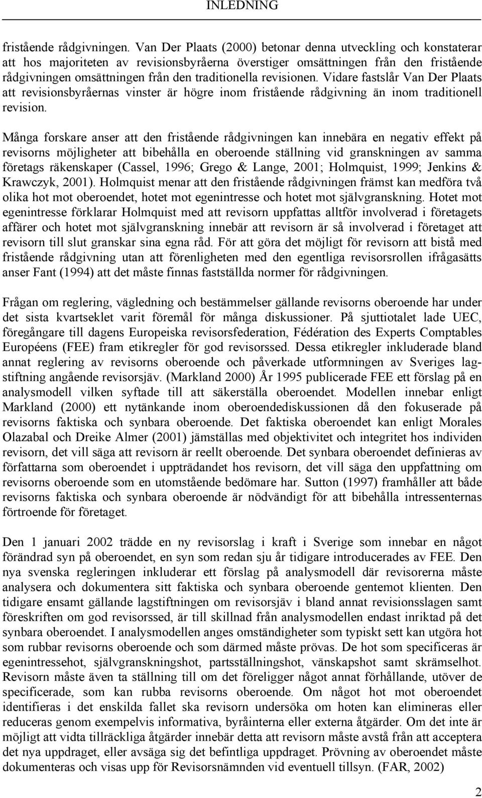 revisionen. Vidare fastslår Van Der Plaats att revisionsbyråernas vinster är högre inom fristående rådgivning än inom traditionell revision.