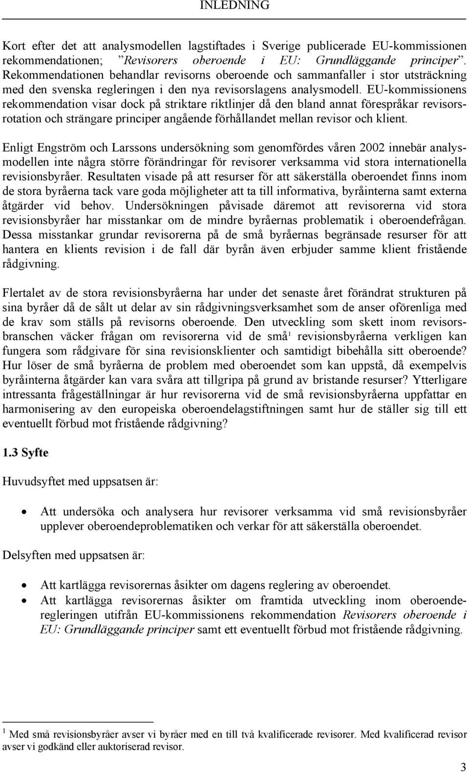 EU-kommissionens rekommendation visar dock på striktare riktlinjer då den bland annat förespråkar revisorsrotation och strängare principer angående förhållandet mellan revisor och klient.