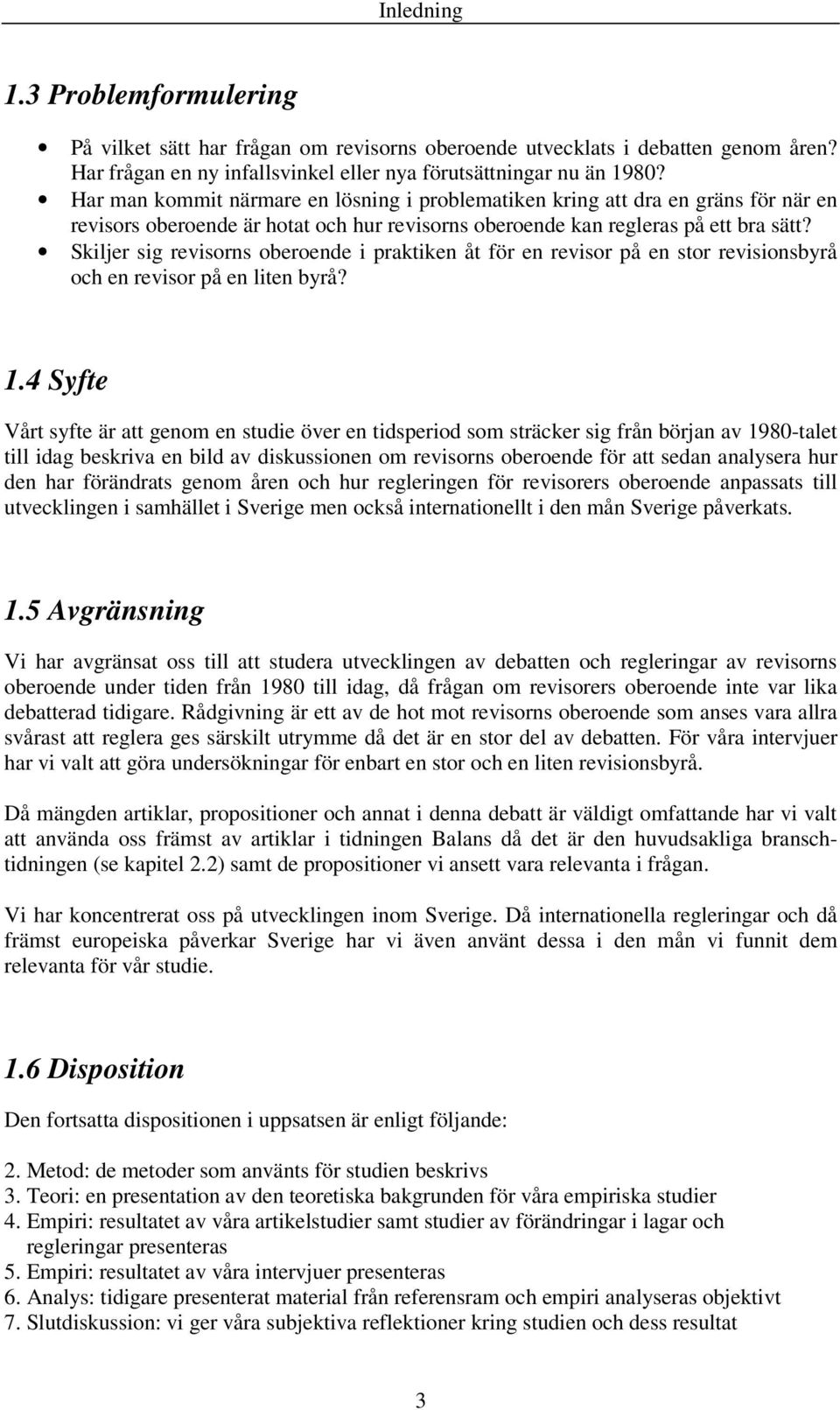 Skiljer sig revisorns oberoende i praktiken åt för en revisor på en stor revisionsbyrå och en revisor på en liten byrå? 1.