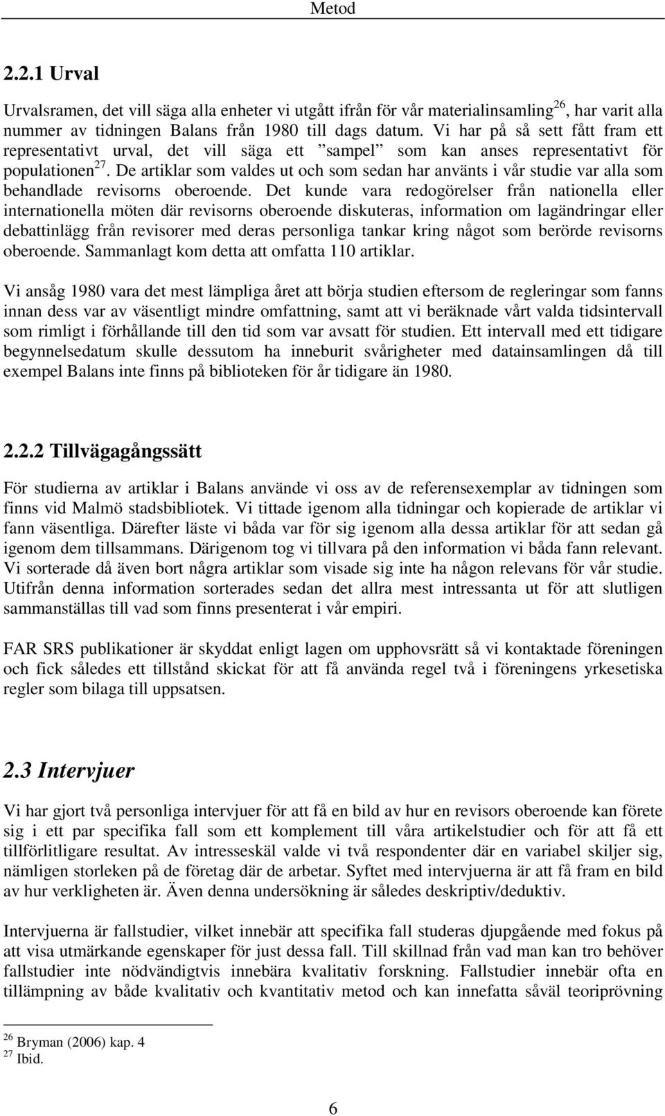 De artiklar som valdes ut och som sedan har använts i vår studie var alla som behandlade revisorns oberoende.