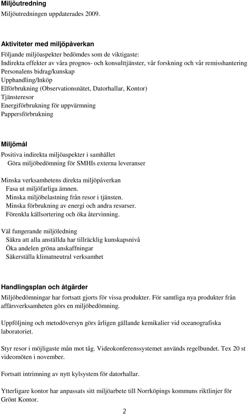 bidrag/kunskap Upphandling/Inköp Elförbrukning (Observationsnätet, Datorhallar, Kontor) Tjänsteresor Energiförbrukning för uppvärmning Pappersförbrukning Miljömål Positiva indirekta miljöaspekter i