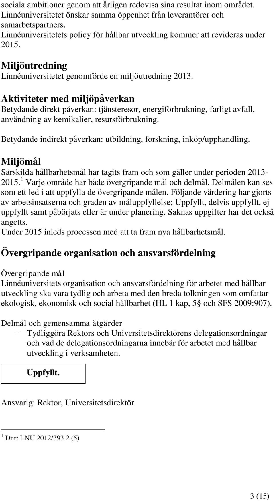 Aktiviteter med miljöpåverkan Betydande direkt påverkan: tjänsteresor, energiförbrukning, farligt avfall, användning av kemikalier, resursförbrukning.