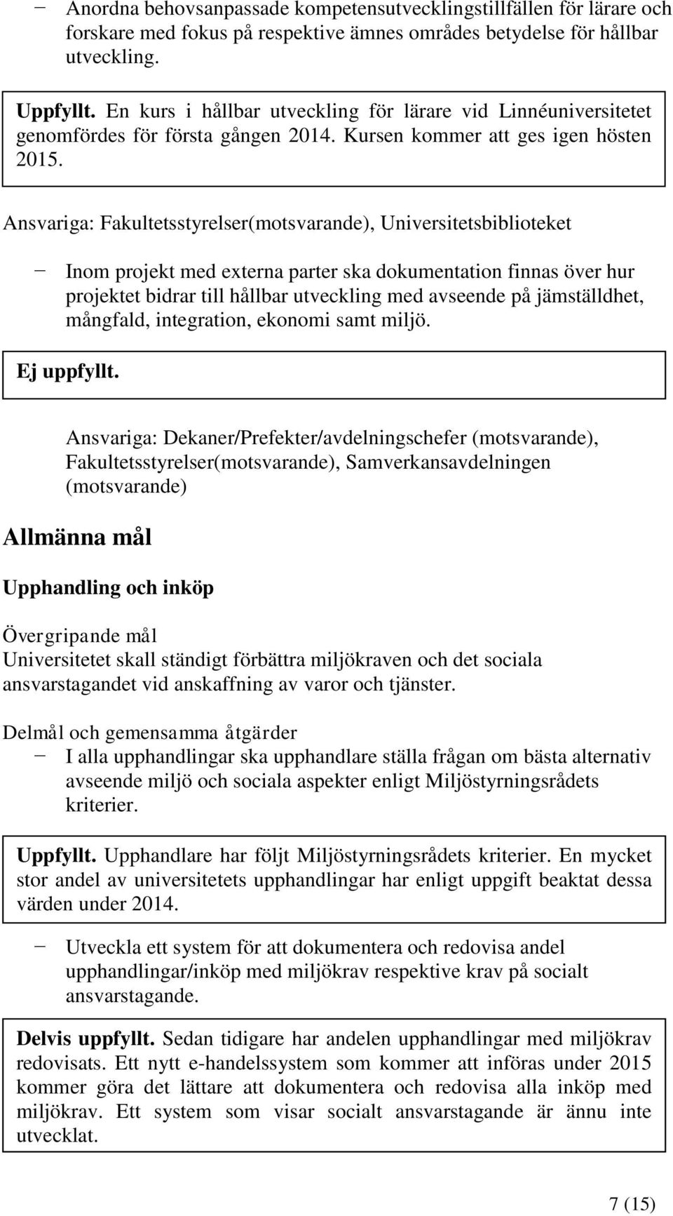 Ansvariga: Fakultetsstyrelser(motsvarande), Universitetsbiblioteket Inom projekt med externa parter ska dokumentation finnas över hur projektet bidrar till hållbar utveckling med avseende på