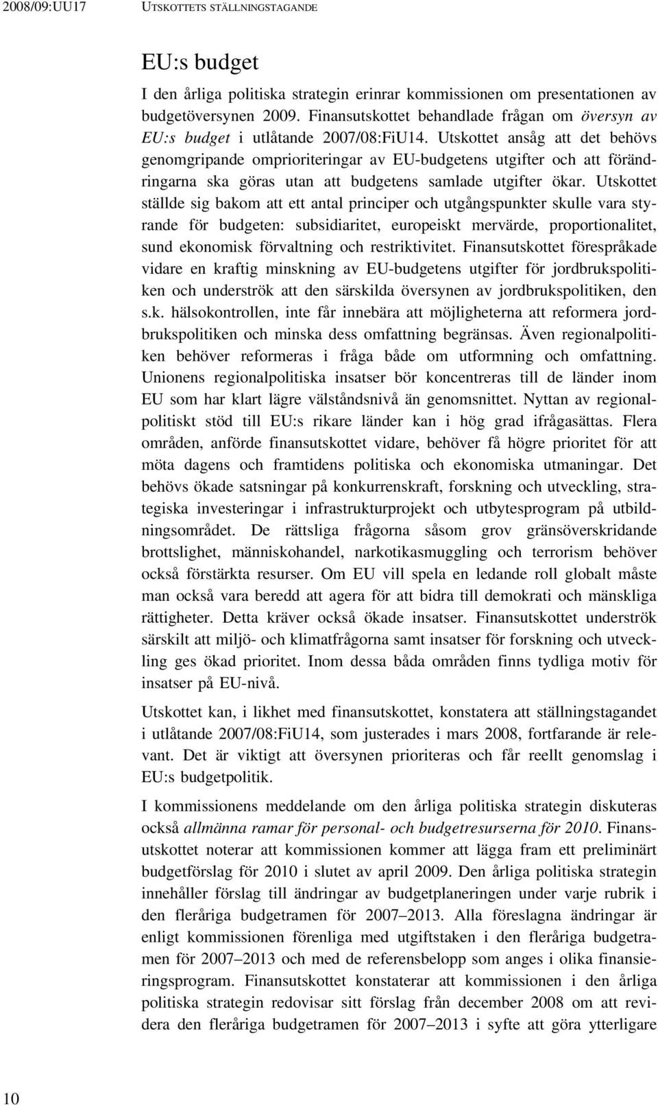 Utskottet ansåg att det behövs genomgripande omprioriteringar av EU-budgetens utgifter och att förändringarna ska göras utan att budgetens samlade utgifter ökar.