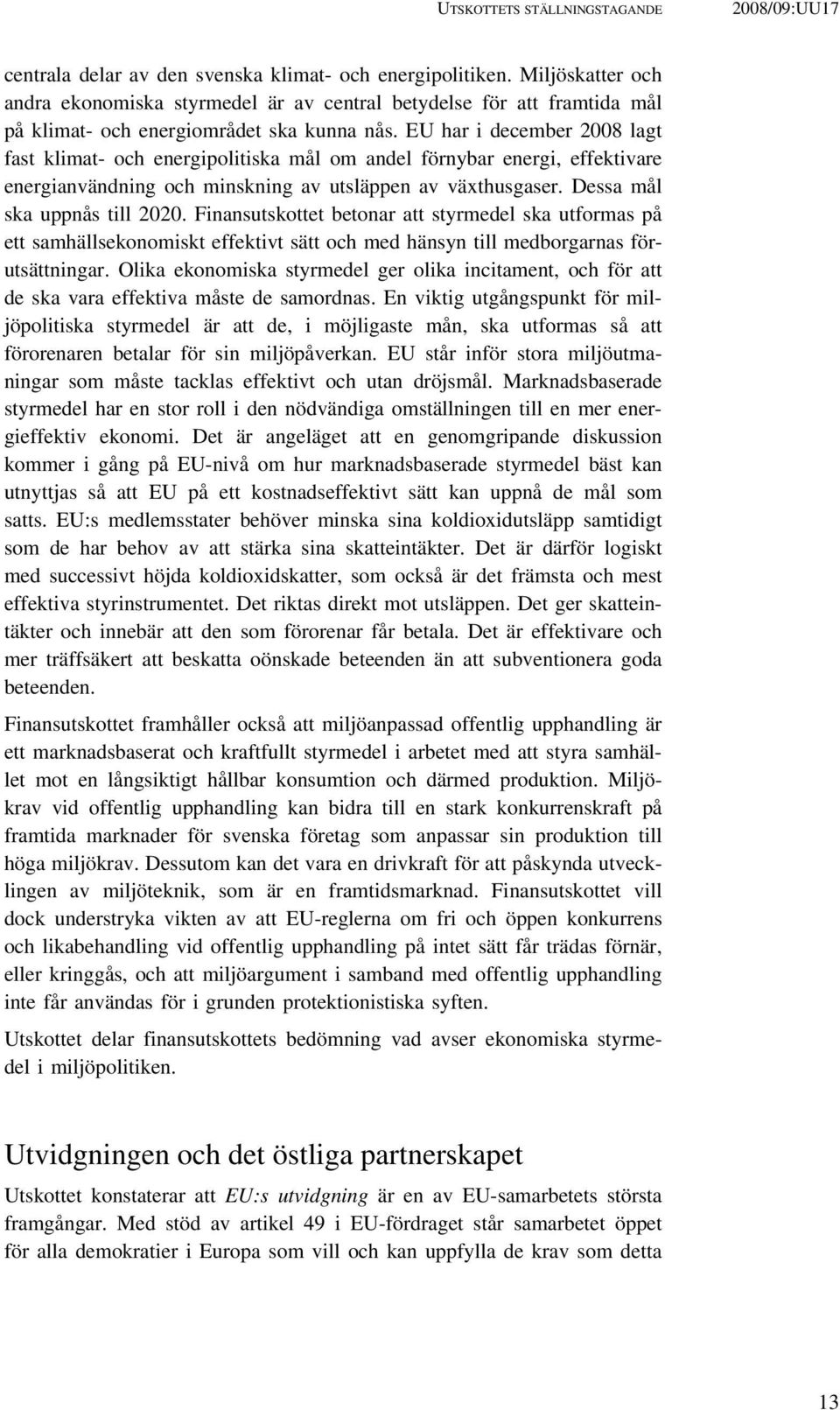 EU har i december 2008 lagt fast klimat- och energipolitiska mål om andel förnybar energi, effektivare energianvändning och minskning av utsläppen av växthusgaser. Dessa mål ska uppnås till 2020.