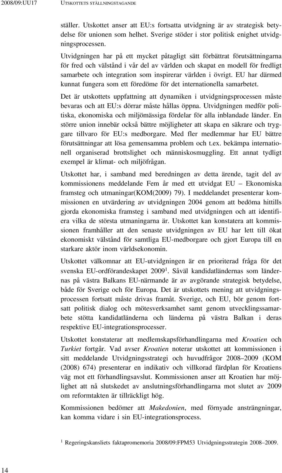 Utvidgningen har på ett mycket påtagligt sätt förbättrat förutsättningarna för fred och välstånd i vår del av världen och skapat en modell för fredligt samarbete och integration som inspirerar