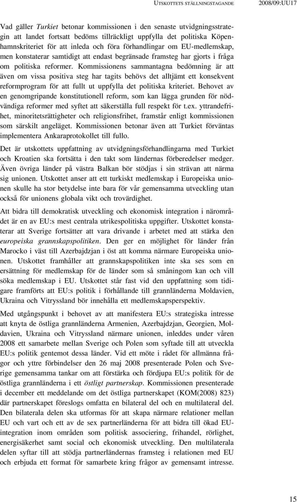 Kommissionens sammantagna bedömning är att även om vissa positiva steg har tagits behövs det alltjämt ett konsekvent reformprogram för att fullt ut uppfylla det politiska kriteriet.