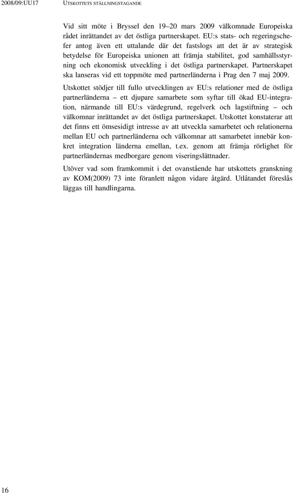 utveckling i det östliga partnerskapet. Partnerskapet ska lanseras vid ett toppmöte med partnerländerna i Prag den 7 maj 2009.