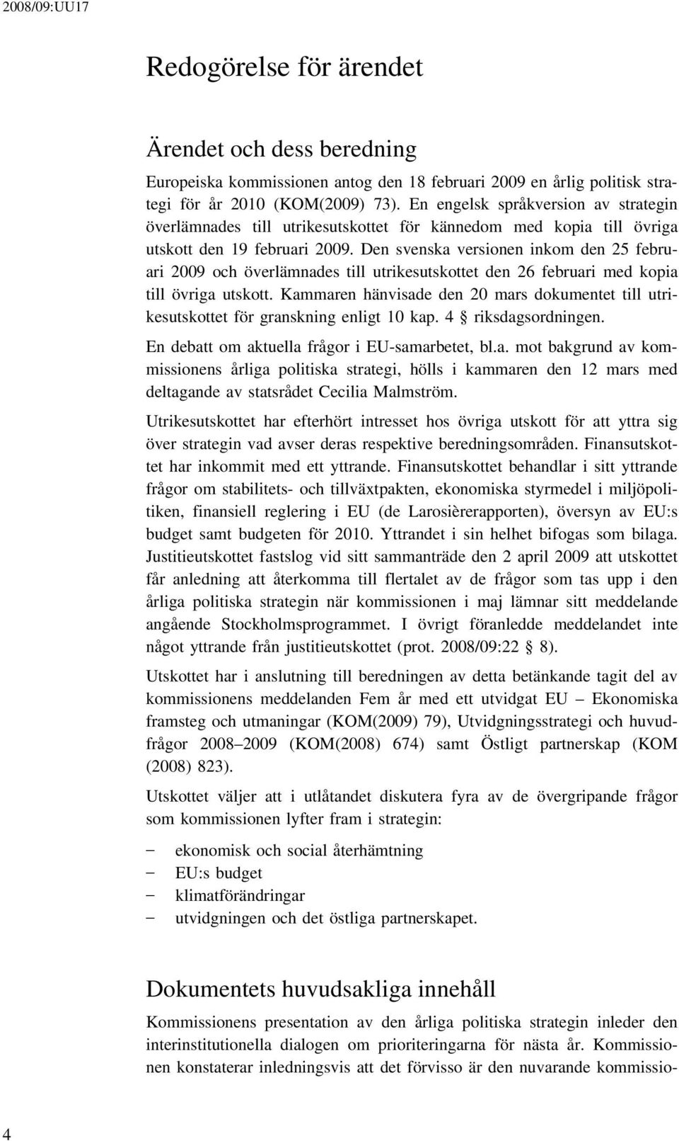 Den svenska versionen inkom den 25 februari 2009 och överlämnades till utrikesutskottet den 26 februari med kopia till övriga utskott.