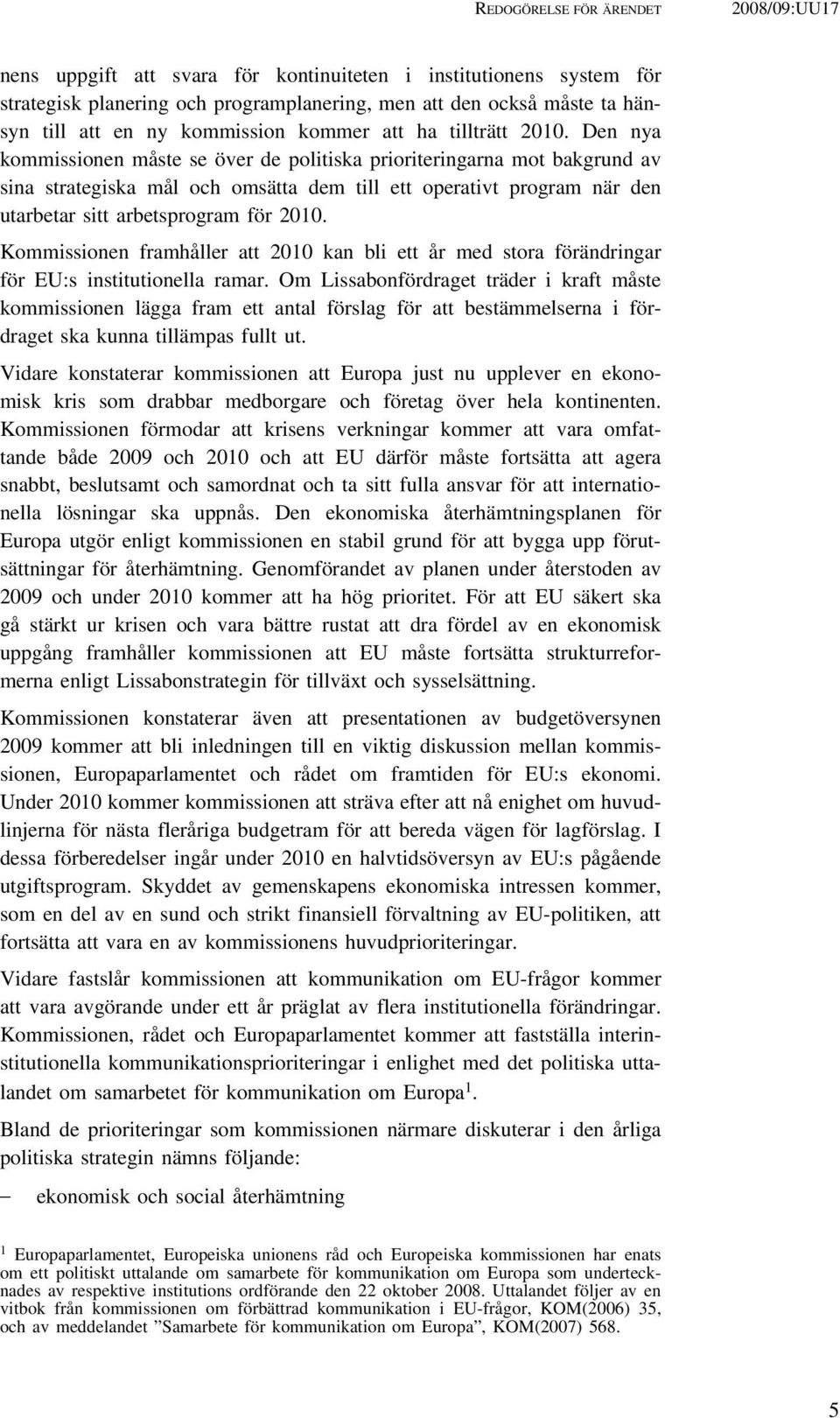 Den nya kommissionen måste se över de politiska prioriteringarna mot bakgrund av sina strategiska mål och omsätta dem till ett operativt program när den utarbetar sitt arbetsprogram för 2010.