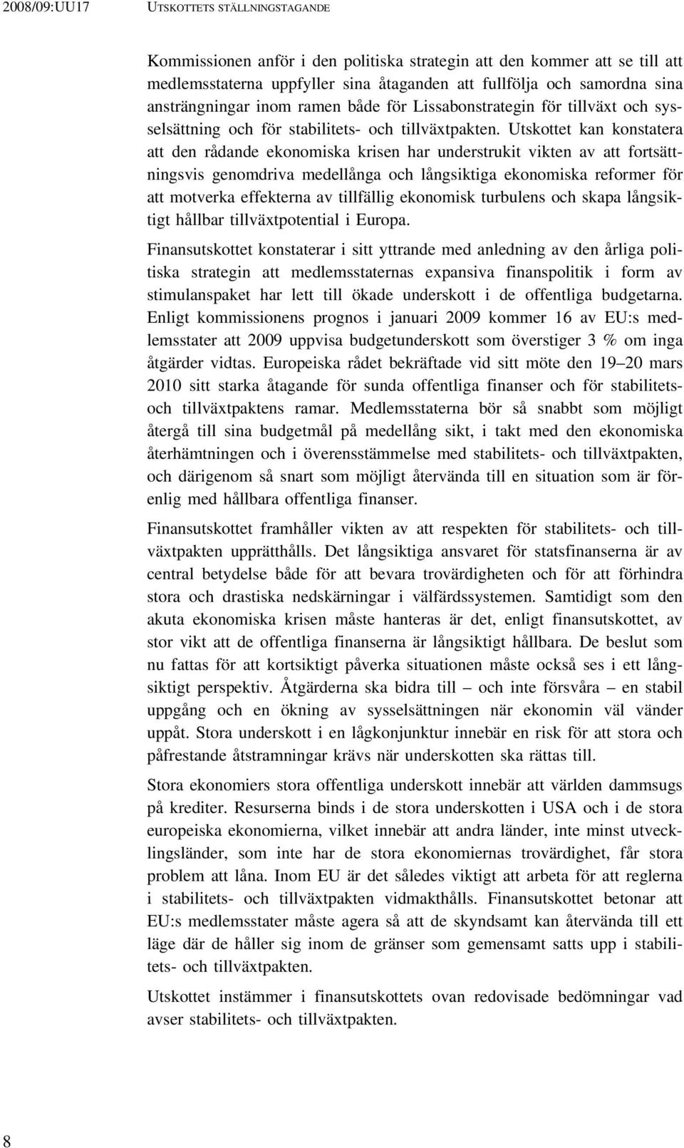 Utskottet kan konstatera att den rådande ekonomiska krisen har understrukit vikten av att fortsättningsvis genomdriva medellånga och långsiktiga ekonomiska reformer för att motverka effekterna av