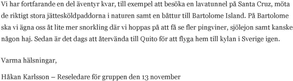 På Bartolome ska vi ägna oss åt lite mer snorkling där vi hoppas på att få se fler pingviner, sjölejon samt kanske