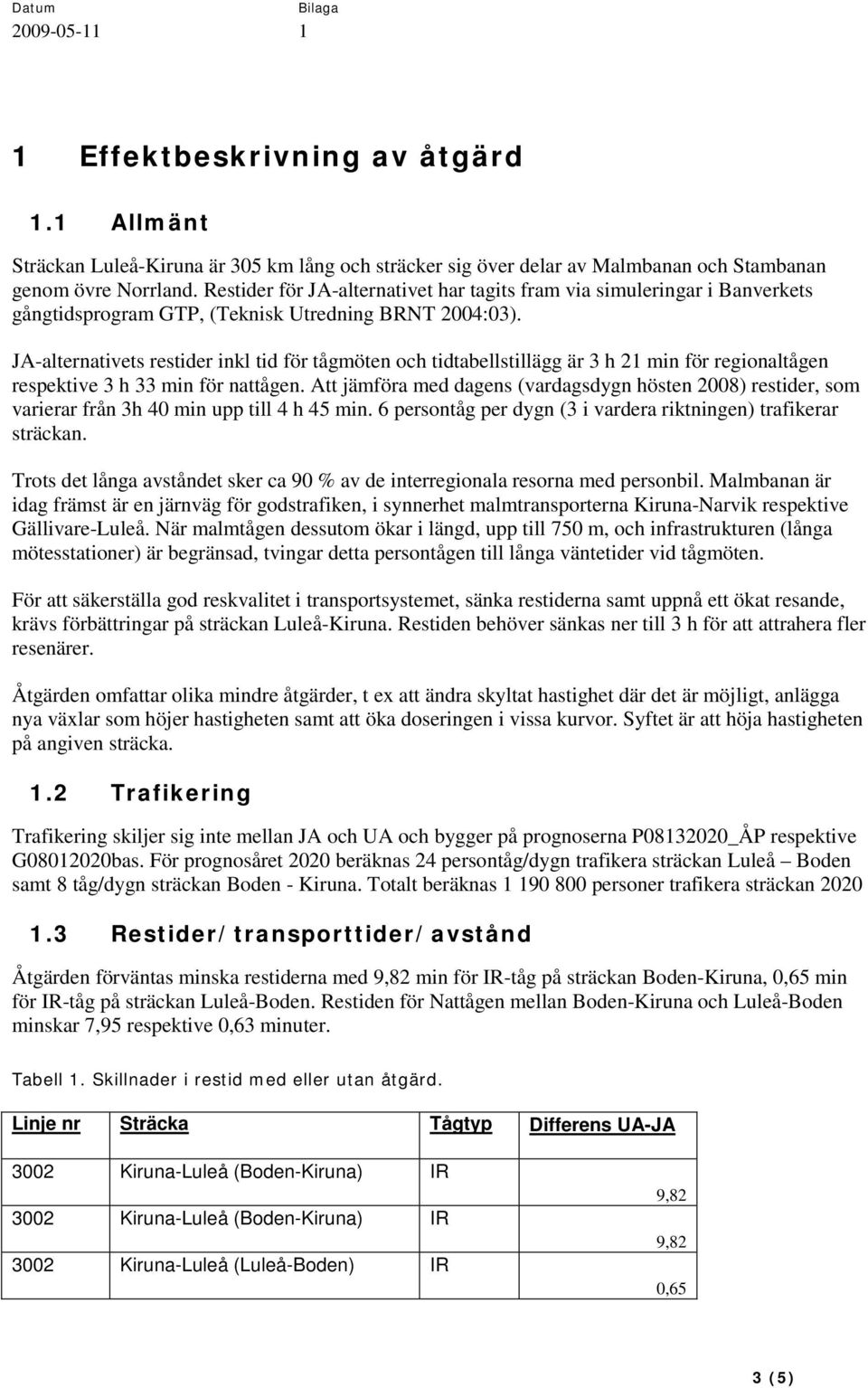 JA-alternativets restider inkl tid för tågmöten och tidtabellstillägg är 3 h 21 min för regionaltågen respektive 3 h 33 min för nattågen.